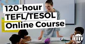 120-hour TEFL/TESOL Online Course from ITTT -