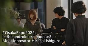 #OsakaExpo2025: Is the android era upon us? Meet innovator Hiroshi Ishiguro