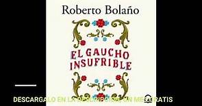 EL GAUCHO INSUFRIBLE(audiolibro)ROBERTO BOLAÑO