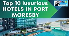 Top 10 Hotels in Papua New Guinea's Capital City, Port Moresby