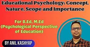 Educational Psychology: Concept, Nature, Scope and Importance |For B.Ed, Psychological Pers of Edu|