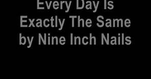Nine Inch Nails - Every Day Is Exactly The Same Lyrics
