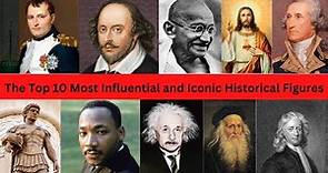 The Top 10 Most Influential and Iconic Historical Figures