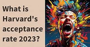 What is Harvard's acceptance rate 2023?