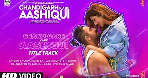 Chandigarh Kare Aashiqui Title Track | Ayushmann K Vaani K Abhishek K Sachin-Jigar Ft Jassi Sidhu