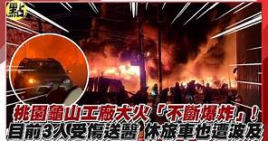 【點新聞】桃園龜山工廠大火「不斷爆炸」！目前3人受傷送醫 休旅車路過也遭波及