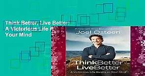 Think Better, Live Better: A Victorious Life Begins in Your Mind