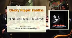 Cherry Poppin' Daddies - The Best Is Yet To Come [Audio Only]