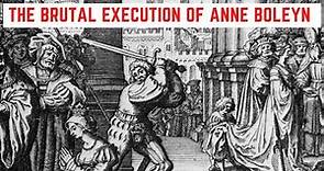 The BRUTAL Execution Of Anne Boleyn - Henry VIII's Second Queen