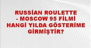 Russian Roulette - Moscow 95 Filmi hangi yılda gösterime girmiştir? - NTV Haber