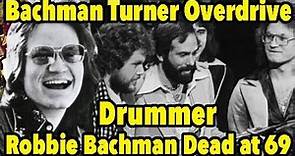 Bachman Turner Overdrive Drummer Robbie Bachman Dead at 69