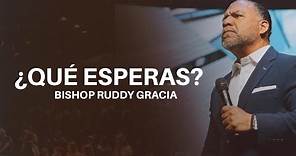 ¿Qué Esperas? | Bishop Ruddy Gracia
