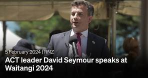 ACT leader David Seymour speaks at Waitangi 2024 | 5 February 2024 | RNZ