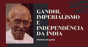 Mahatma Gandhi Imperialismo e Independência da Índia