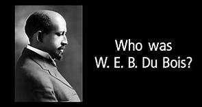 Who was W. E. B. Du Bois?