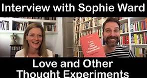 Interview with Sophie Ward – author of Love and Other Thought Experiments