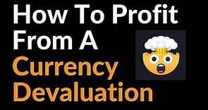 How To Profit From A Currency Devaluation