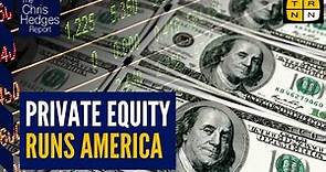 How private equity conquered America | The Chris Hedges Report