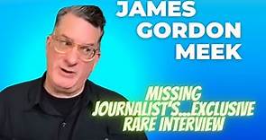 James Gordon Meek (Exclusive) Rare Interview with the Missing Journalist