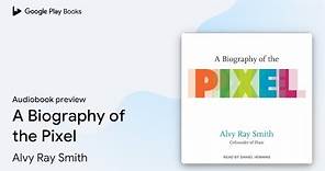 A Biography of the Pixel by Alvy Ray Smith · Audiobook preview