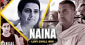 Naina - Lofi Chill Mix | Dangal | Aamir Khan, Fatima S, Sanya M | Arijit Singh | DJ Nitish Gulyani
