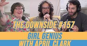 Girl Genius with April Clark | The Downside with Gianmarco Soresi #157 | Comedy Podcast