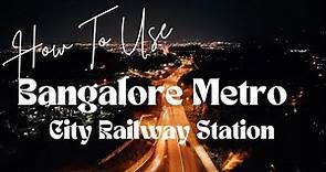 Bangalore Metro - Bangalore City Railway Station (How to go to majestic railway station)