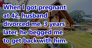 When I got pregnant at 42, husband divorced me. 3 years later, he begged me to get back with him.