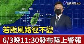 若颱風路徑不變 6/3晚間11:30發布陸上警報