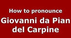 How to pronounce Giovanni da Pian del Carpine (Italian/Italy) - PronounceNames.com
