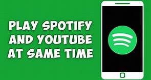 How To Play Spotify and YouTube At This Same Time