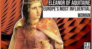 Eleanor of Aquitaine: Europe's Most Influential Woman