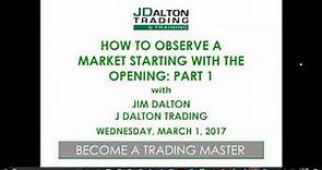 J Dalton Trading HOW TO OBSERVE A MARKET STARTING WITH THE OPENING: PART 1