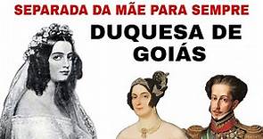 DUQUESA DE GOIÁS (PARTE II) ISABEL MARIA DE ALCÂNTARA BRASILEIRA