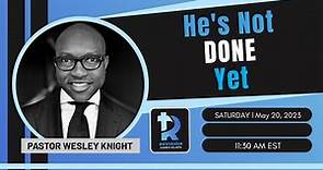 He's Not Done Yet! May 20th, 2023 Speaker: Pastor Wesley Knight