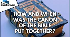 How and when was the canon of the Bible put together? | GotQuestions.org