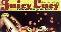 Juicy Lucy - Who Do You Love :The Anthology