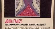 John Fahey - Old Girlfriends And Other Horrible Memories