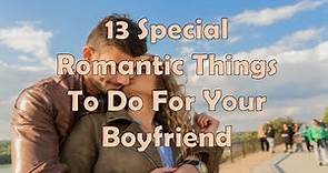 13 Special Romantic Things To Do For Your Boyfriend