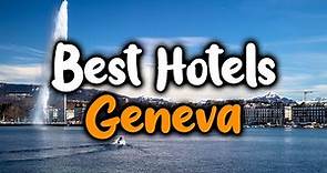 Best Hotels In Geneva - For Families, Couples, Work Trips, Luxury & Budget