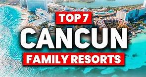 TOP 7 BEST All Inclusive Resorts in Cancun For FAMILIES (2024)