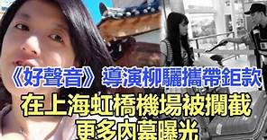 大快人心！《好聲音》導演柳驪攜帶鉅款在上海虹橋機場被攔截，更多內幕曝光，網友：給機場員警點贊！娱乐名星#中国好声音 #柳俪