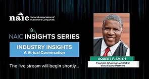 Industry Insights Live with Robert F Smith, Founder, Chairman & CEO, Vista Equity Partners