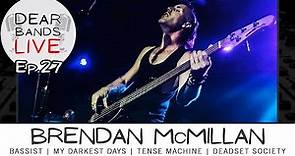 BRENDAN McMILLAN (My Darkest Days, Deadset Society, Bassist) || DearBands LIVE - Ep. 27