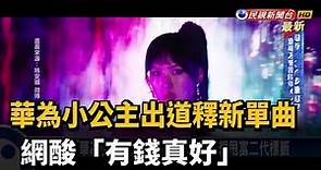 華為小公主出道釋新單曲 網酸「有錢真好」－民視新聞