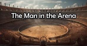 The Man in the Arena. Theodore Roosevelt,