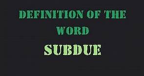 Definition of the word "Subdue"