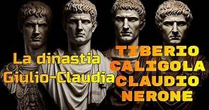 La dinastia Giulio-Claudia: Tiberio, Caligola, Claudio e Nerone