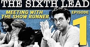 The Sixth Lead (ep 1/5): Meeting with the Showrunner