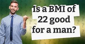 Is a BMI of 22 good for a man?